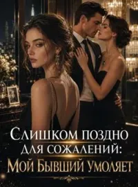 Слишком поздно для сожалений: Мой бывший умоляет