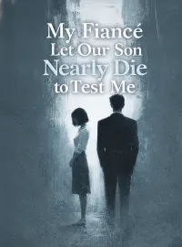 My Fiancé Let Our Son Nearly Die to Test Me