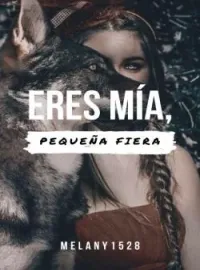 Eres mia, pequeña fiera.