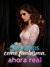 Seis años como fantasma, ahora real