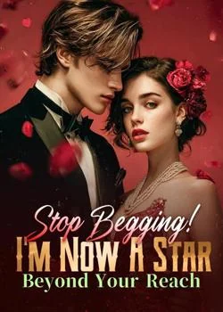 Stop Begging! I'm Now A Star Beyond Your Reach