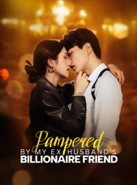 Pampered by My Ex-husband's Billionaire Friend