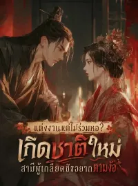 แต่งงานแต่ไม่ร่วมหอ？เกิดชาติใหม่สามีผู้เกลียดชังอยากตามง้อ