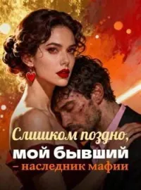 Слишком поздно, мой бывший – наследник мафии
