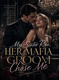 My Sister Ran, Her Mafia Groom Chose Me