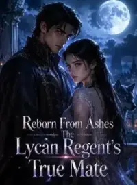 Reborn From Ashes The Lycan Regent's True Mate