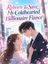 Reborn To Save My Coldhearted Billionaire Fiancé