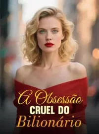 A Obsessão Cruel do Bilionário