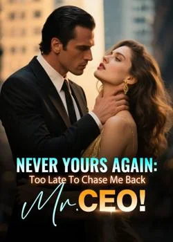 Never Yours Again: Too Late To Chase Me Back, Mr. CEO!