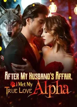 After My Husband's Affair, I Met My True Love Alpha