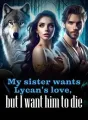 My sister wants Lycan's love, but I want him to die cover