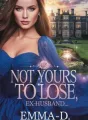 NOT YOURS TO LOSE, EX-HUSBAND  cover