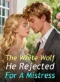 The White Wolf He Rejected For A Mistress cover