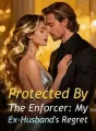 Protected By The Enforcer: My Ex-Husband's Regret cover