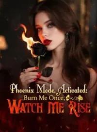 Phoenix Mode, Activated: Burn Me Once, Watch Me Rise