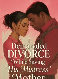 I Demanded Divorce While Saving His Mistress' Mother
