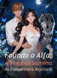 Falindo o Alfa: A Vingança Suprema da Companheira Rejeitada