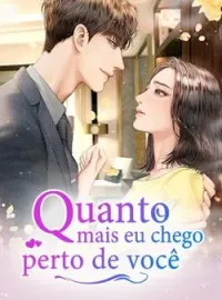 Quanto mais eu chego perto de você