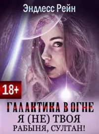 Галактика в огне. Я (не) твоя рабыня, султан!