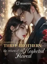 PAMPERED BY MY THREE BROTHERS: THE RETURN OF THE NEGLECTED HEIRESS