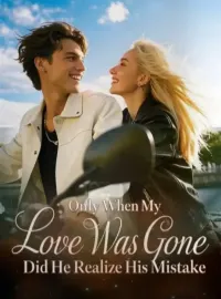 Only When My Love Was Gone ，Did He Realize His Mistake.