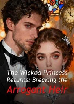 The Wicked Princess Returns: Breaking the Arrogant Heir