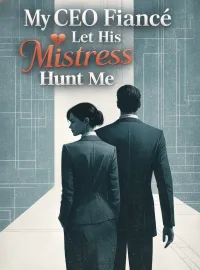 My CEO Fiancé Let His Mistress Hunt Me