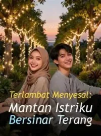Terlambat Menyesal: Mantan Istriku Bersinar Terang