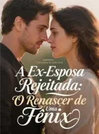 A Ex-Esposa Rejeitada: O Renascer de Uma Fênix