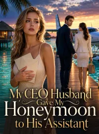 My CEO Husband Gave My Honeymoon to His Assistant