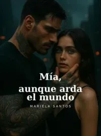 Mía, aunque arda el mundo