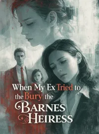 When My Ex Tried to Bury the Barnes Heiress