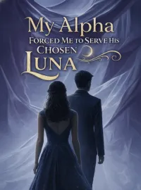 My Alpha Forced Me to Serve His Chosen Luna