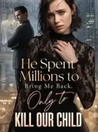 He Spent Millions to Bring Me Back, Only to Kill Our Child