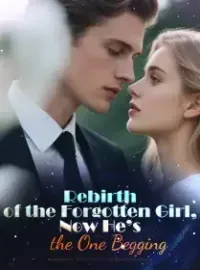 Rebirth of the Forgotten Girl, Now He’s the One Begging