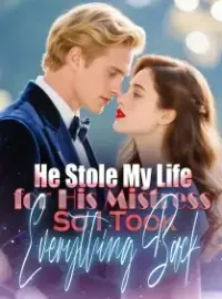 He Stole My Life for His Mistress,So I Took Everything Back