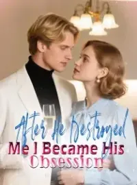 After He Destroyed Me, I Became His Obsession