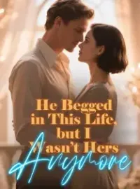 He Begged in This Life, but I Wasn’t Hers Anymore