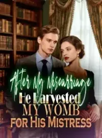 After My Miscarriage, He Harvested My Womb for His Mistress