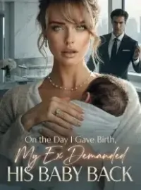 On the Day I Gave Birth, My Ex Demanded His Baby Back
