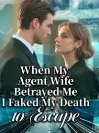 When My Agent Wife Betrayed Me, I Faked My Death to Escape