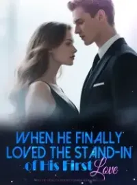 When He Finally Loved the Stand-in of His First  Love