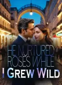 He Nurtured Roses, While I Grew Wild