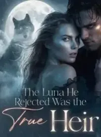 The Luna He Rejected Was the True Heir