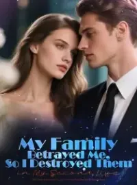 My Family Betrayed Me, So I Destroyed Them in My Second Life