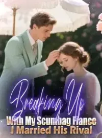 Breaking Up With My Scumbag Fiance, I Married His Rival