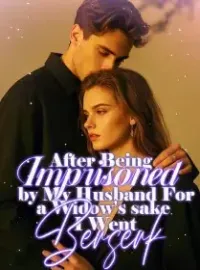 After Being Imprisoned by My Husband For a Widow's sake, I Went Berserk
