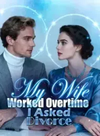 My Wife Worked Overtime, I Asked Divorce