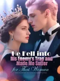 He Fell into His Enemy’s Trap and Made Me Suffer for That Woman