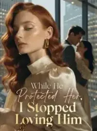 While He Protected Her, I Stopped Loving Him